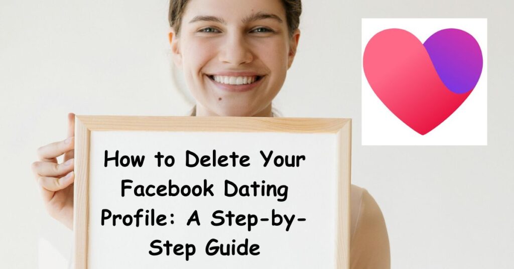 How to Delete Your Facebook Dating Profile: A Step-by-Step Guide