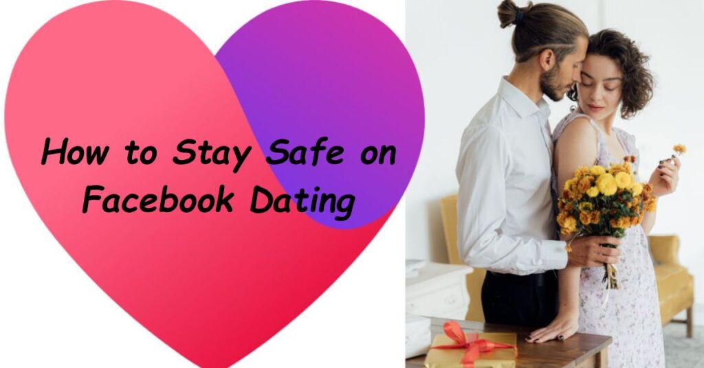 How to Stay Safe on Facebook Dating