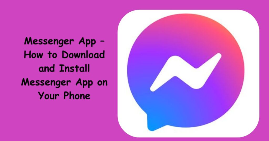 Messenger App – How to Download and Install Messenger App on Your Phone