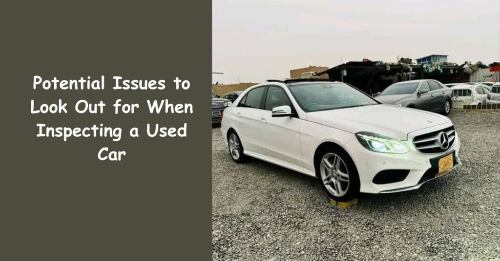 Potential Issues to Look Out for When Inspecting a Used Car